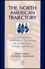 The North American Trajectory Cultural Economic and Political Ties Among the United States Canada and Mexico