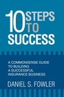 10 Steps to Success A Commonsense Guide to Building a Successful Insurance Business