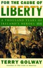 For the Cause of Liberty : A Thousand Years of Ireland's Heroes