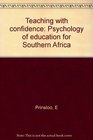Teaching with confidence Psychology of education for Southern Africa
