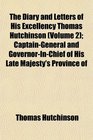 The Diary and Letters of His Excellency Thomas Hutchinson  CaptainGeneral and GovernorInChief of His Late Majesty's Province of