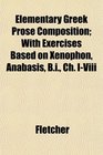 Elementary Greek Prose Composition With Exercises Based on Xenophon Anabasis Bi Ch IViii
