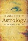 Kabbalistic Astrology And the Meaning of Our Lives