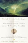 Mortal Beauty God's Grace Major Poems and Spiritual Writings of Gerard Manley Hopkins