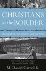Christians at the Border Immigration the Church and the Bible