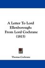 A Letter To Lord Ellenborough From Lord Cochrane