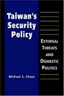 Taiwan's Security Policy External Threats and Domestic Politics