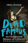 Dead Famous An Unexpected History of Celebrity from Bronze Age to Silver Screen