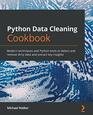 Python Data Cleaning Cookbook Modern techniques and Python tools to detect and remove dirty data and extract key insights
