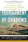 Tournament of Shadows The Great Game And the Race for Empire in Central Asia