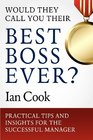 Would They Call You Their Best Boss Ever Practical Tips and Insights for the Successful Manager
