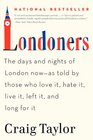 Londoners The Days and Nights of London Now  As Told by Those Who Love It Hate It Live It Left It and Long for It