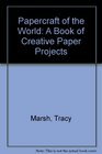 Papercraft of the World A Book of Creative Paper Projects