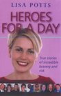 Heroes for a Day True Stories of Incredible Bravery and Risk