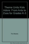 Theme Units Kids Adore From Ants to Zoos for Grades K3
