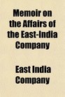 Memoir on the Affairs of the EastIndia Company