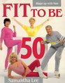 Fit to be 50