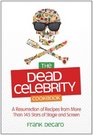 The Dead Celebrity Cookbook A Resurrection of Recipes from More Than 145 Stars of Stage and Screen