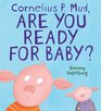Cornelius P Mud Are You Ready for Baby