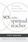 Sex and the Spiritual Teacher Why It Happens When It's a Problem and What We All Can Do