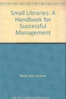 Small Libraries A Handbook for Successful Management