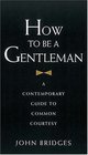 How to Be a Gentleman  A Contemporary Guide to Common Courtesy