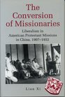 The Conversion of Missionaries Liberalism in American Protestant Missions in China 19071932