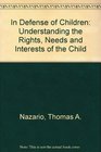 In Defense of Children Understanding the Rights Needs and Interests of the Child