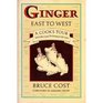 Ginger East to West A Cook's Tour with Recipes Techniques and Lore