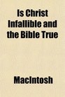 Is Christ Infallible and the Bible True