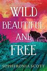 Wild Beautiful and Free A Novel