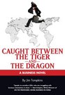 Caught Between the Tiger and the Dragon A Business Novel