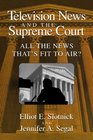 Television News and the Supreme Court  All the News that's Fit to Air