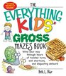 The Everything Kids' Gross Mazes Book Wind Your Way Through Hours of Twisted Turns Sick Shortcuts And Disgusting Detours