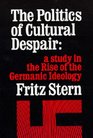 The Politics of Cultural Despair A Study in the Rise of the Germanic Ideology