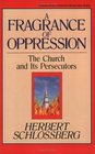 A Fragrance of Oppression The Church and Its Persecutors