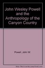 John Wesley Powell and the Anthropology of the Canyon Country