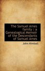 The Samuel Ames family a Genealogical Memoir of the Descendants of Samuel Ames