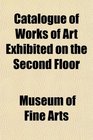 Catalogue of Works of Art Exhibited on the Second Floor