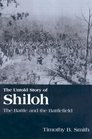 The Untold Story of Shiloh The Battle and the Battlefield