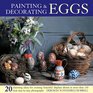 Painting  Decorating Eggs 20 charming ideas for creating beautiful displays shown in more than 130 stepbystep photographs