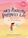 My Perfectly Imperfect Life 127 Exercises for SelfAcceptance