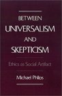 Between Universalism and Skepticism Ethics As Social Artifact