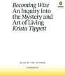 Becoming Wise An Inquiry into the Mystery and the Art of Living