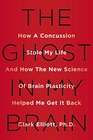 The Ghost in My Brain How a Concussion Stole My Life and How the New Science of Brain Plasticity Helped Me Get it Back