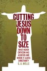 Cutting Jesus Down to Size What Higher Criticism Has Achieved and Where It Leaves Christianity