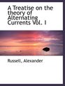 A Treatise on the theory of Alternating Currents Vol I