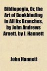 Bibliopegia Or the Art of Bookbinding in All Its Branches by John Andrews Arnett by J Hannett