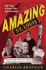 Amazing St Louis 250 Years of Great Tales and Curiosities