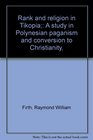Rank and religion in Tikopia A study in Polynesian paganism and conversion to Christianity